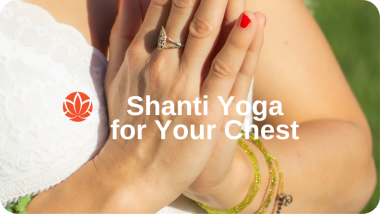 shanti yoga for your chest